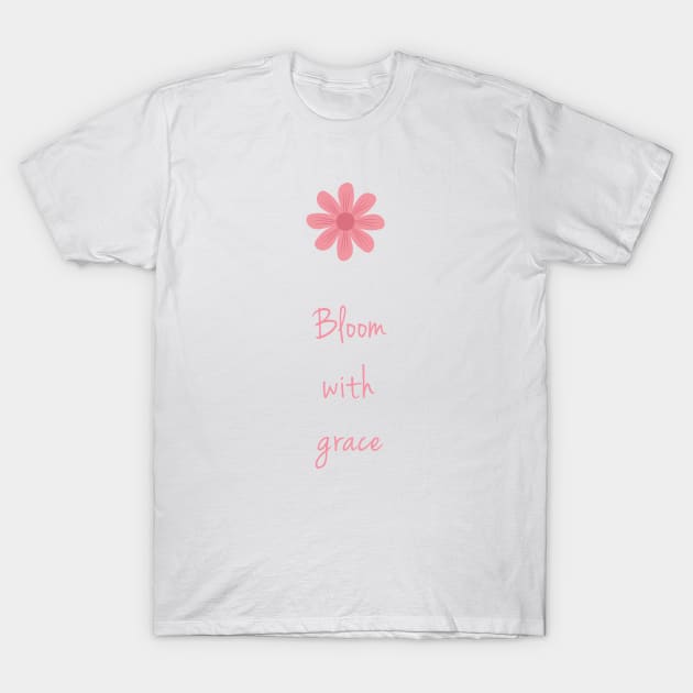 Bloom With Grace Inspirational Quote for Girls T-Shirt by rainoree